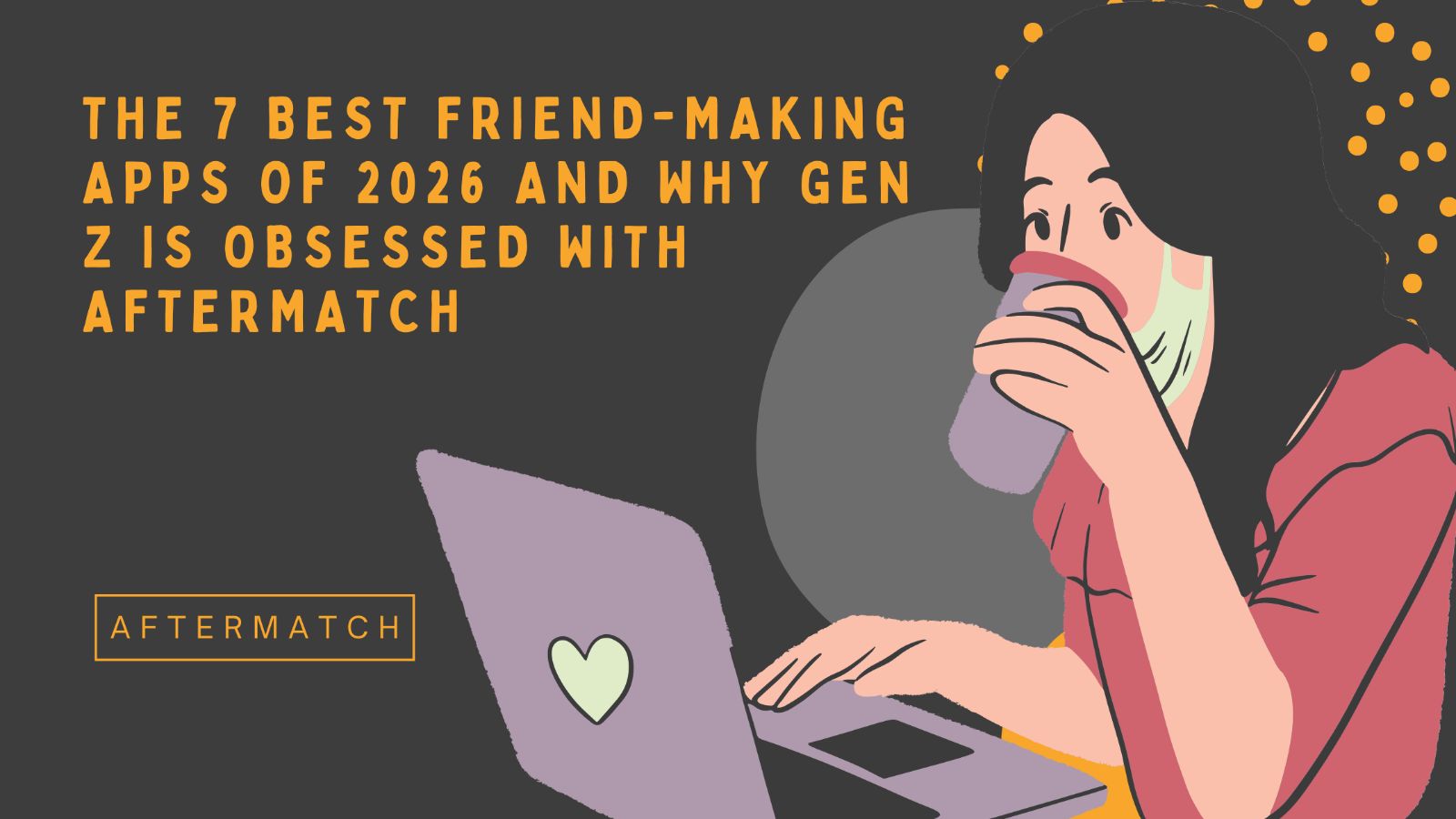 The 7 Best Friend-Making Apps of 2026 — And Why Gen Z Is Obsessed With AfterMatch